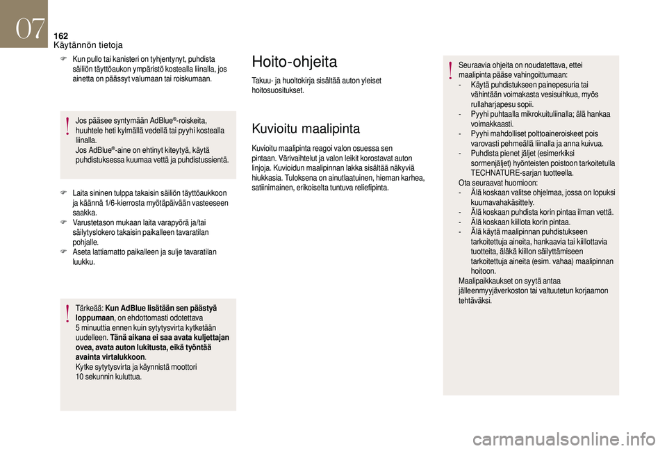 CITROEN DS3 2018 Omistajan Käsikirjat (in Finnish) 162
F Kun pullo tai kanisteri on tyhjentynyt, puhdista säiliön täyttöaukon ympäristö kostealla liinalla, jos
ainetta on päässyt valumaan tai roiskumaan.
Jos pääsee syntymään AdBlue
®-roi CITROEN DS3 2018 Omistajan Käsikirjat (in Finnish) 162
F Kun pullo tai kanisteri on tyhjentynyt, puhdista säiliön täyttöaukon ympäristö kostealla liinalla, jos
ainetta on päässyt valumaan tai roiskumaan.
Jos pääsee syntymään AdBlue
®-roi