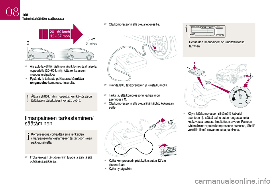CITROEN DS3 2018 Omistajan Käsikirjat (in Finnish) 168
Älä aja yli 80 km/h:n nopeutta, kun käytössä on
t ällä tavoin väliaikaisesti korjattu pyörä.
Ilmanpaineen tarkastaminen/
säätäminen
Kompressoria voi käyttää aina renkaiden
ilmanp CITROEN DS3 2018 Omistajan Käsikirjat (in Finnish) 168
Älä aja yli 80 km/h:n nopeutta, kun käytössä on
t ällä tavoin väliaikaisesti korjattu pyörä.
Ilmanpaineen tarkastaminen/
säätäminen
Kompressoria voi käyttää aina renkaiden
ilmanp