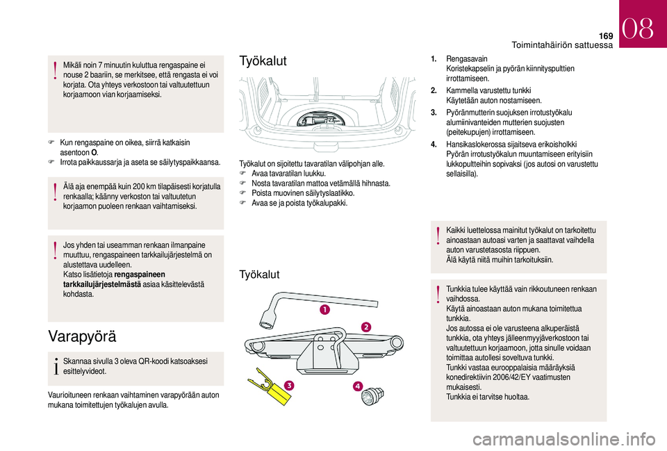 CITROEN DS3 2018 Omistajan Käsikirjat (in Finnish) 169
Mikäli noin 7 minuutin kuluttua rengaspaine ei
nouse 2 baariin, se merkitsee, että rengasta ei voi
korjata. Ota yhteys verkostoon tai valtuutettuun
korjaamoon vian korjaamiseksi.
F
K
un re CITROEN DS3 2018 Omistajan Käsikirjat (in Finnish) 169
Mikäli noin 7 minuutin kuluttua rengaspaine ei
nouse 2 baariin, se merkitsee, että rengasta ei voi
korjata. Ota yhteys verkostoon tai valtuutettuun
korjaamoon vian korjaamiseksi.
F
K
un re