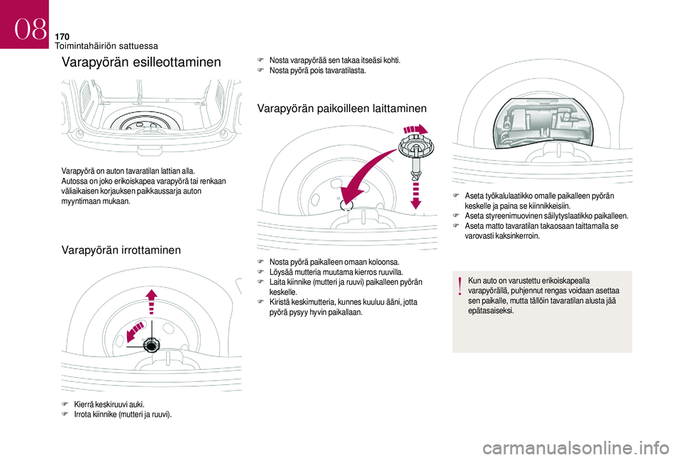 CITROEN DS3 2018 Omistajan Käsikirjat (in Finnish) 170
Varapyörän esilleottaminen
Varapyörän irrottaminenVarapyörän paikoilleen laittaminen
Varapyörä on auton tavaratilan lattian alla.
Autossa on joko erikoiskapea varapyörä tai renkaan
väl CITROEN DS3 2018 Omistajan Käsikirjat (in Finnish) 170
Varapyörän esilleottaminen
Varapyörän irrottaminenVarapyörän paikoilleen laittaminen
Varapyörä on auton tavaratilan lattian alla.
Autossa on joko erikoiskapea varapyörä tai renkaan
väl