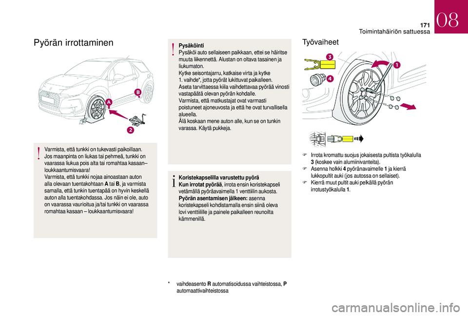 CITROEN DS3 2018 Omistajan Käsikirjat (in Finnish) 171
Pyörän irrottaminen
Varmista, että tunkki on tukevasti paikoillaan.
Jos maanpinta on liukas tai pehmeä, tunkki on
vaarassa liukua pois alta tai romahtaa kasaan–
loukkaantumisvaara!
Varmis CITROEN DS3 2018 Omistajan Käsikirjat (in Finnish) 171
Pyörän irrottaminen
Varmista, että tunkki on tukevasti paikoillaan.
Jos maanpinta on liukas tai pehmeä, tunkki on
vaarassa liukua pois alta tai romahtaa kasaan–
loukkaantumisvaara!
Varmis