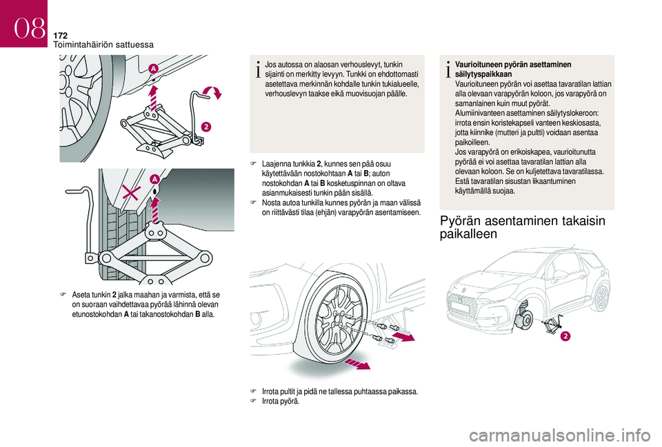 CITROEN DS3 2018 Omistajan Käsikirjat (in Finnish) 172
Jos autossa on alaosan verhouslevyt, tunkin
sijainti on merkitty levyyn. Tunkki on ehdottomasti
asetettava merkinnän kohdalle tunkin tukialueelle,
verhouslevyn taakse eikä muovisuojan pääll CITROEN DS3 2018 Omistajan Käsikirjat (in Finnish) 172
Jos autossa on alaosan verhouslevyt, tunkin
sijainti on merkitty levyyn. Tunkki on ehdottomasti
asetettava merkinnän kohdalle tunkin tukialueelle,
verhouslevyn taakse eikä muovisuojan pääll