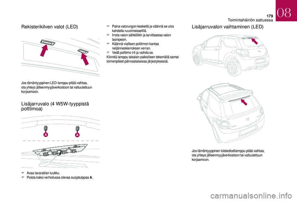 CITROEN DS3 2018 Omistajan Käsikirjat (in Finnish) 179
Rekisterikilven valot (LED)
Lisäjarruvalo (4
W5W-tyyppistä
polttimoa)F Paina valorungon keskeltä ja väännä se ulos
kahdella ruuvimeisselillä.
F
I
rrota valon sähköliitin ja tarvitta CITROEN DS3 2018 Omistajan Käsikirjat (in Finnish) 179
Rekisterikilven valot (LED)
Lisäjarruvalo (4
W5W-tyyppistä
polttimoa)F Paina valorungon keskeltä ja väännä se ulos
kahdella ruuvimeisselillä.
F
I
rrota valon sähköliitin ja tarvitta