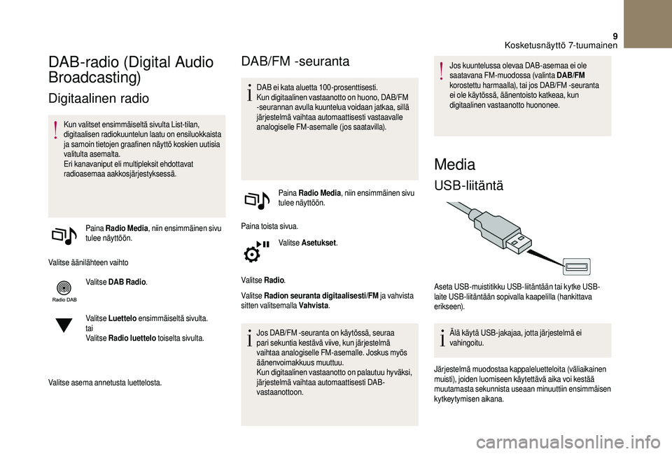 CITROEN DS3 2018 Omistajan Käsikirjat (in Finnish) 9
DAB-radio (Digital Audio
Broadcasting)
Digitaalinen radio
Kun valitset ensimmäiseltä sivulta List-tilan,
digitaalisen radiokuuntelun laatu on ensiluokkaista
ja samoin tietojen graafinen näyttà CITROEN DS3 2018 Omistajan Käsikirjat (in Finnish) 9
DAB-radio (Digital Audio
Broadcasting)
Digitaalinen radio
Kun valitset ensimmäiseltä sivulta List-tilan,
digitaalisen radiokuuntelun laatu on ensiluokkaista
ja samoin tietojen graafinen näyttÃ