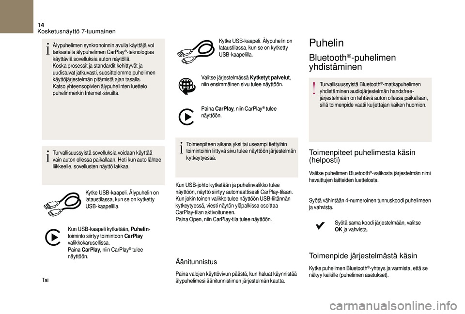 CITROEN DS3 2018 Omistajan Käsikirjat (in Finnish) 14
Älypuhelimen synkronoinnin avulla käyttäjä voi
tarkastella älypuhelimen CarPlay®-teknologiaa
käyttäviä sovelluksia auton näytöllä.
Koska prosessit ja standardit kehittyvät ja
uudist CITROEN DS3 2018 Omistajan Käsikirjat (in Finnish) 14
Älypuhelimen synkronoinnin avulla käyttäjä voi
tarkastella älypuhelimen CarPlay®-teknologiaa
käyttäviä sovelluksia auton näytöllä.
Koska prosessit ja standardit kehittyvät ja
uudist