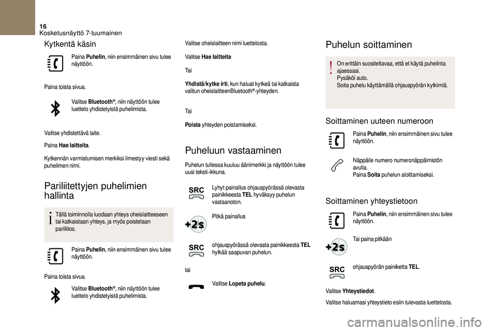 CITROEN DS3 2018 Omistajan Käsikirjat (in Finnish) 16
Kytkentä käsin
Paina Puhelin , niin ensimmäinen sivu tulee
näyttöön.
Paina toista sivua. Valitse Bluetooth
®, niin näyttöön tulee
luettelo yhdistetyistä puhelimista.
Valitse yhdistettà CITROEN DS3 2018 Omistajan Käsikirjat (in Finnish) 16
Kytkentä käsin
Paina Puhelin , niin ensimmäinen sivu tulee
näyttöön.
Paina toista sivua. Valitse Bluetooth
®, niin näyttöön tulee
luettelo yhdistetyistä puhelimista.
Valitse yhdistettÃ
