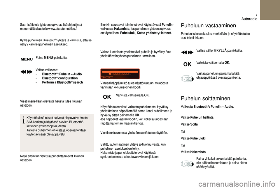 CITROEN DS3 2018 Omistajan Käsikirjat (in Finnish) 7
Saat lisätietoja (yhteensopivuus, lisäohjeet jne.)
menemällä sivustolle www.dsautomobiles.fi
Kytke puhelimen Bluetooth
®-yhteys ja varmista, että se
näkyy kaikille (puhelimen asetukset).
Pa CITROEN DS3 2018 Omistajan Käsikirjat (in Finnish) 7
Saat lisätietoja (yhteensopivuus, lisäohjeet jne.)
menemällä sivustolle www.dsautomobiles.fi
Kytke puhelimen Bluetooth
®-yhteys ja varmista, että se
näkyy kaikille (puhelimen asetukset).
Pa