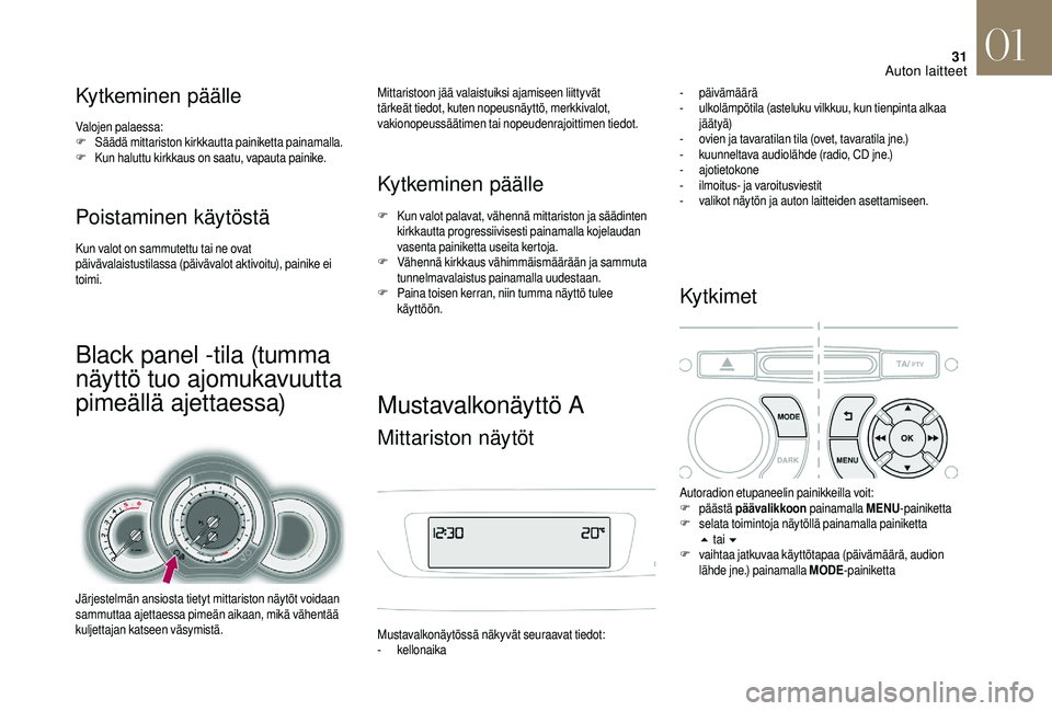 CITROEN DS3 2018 Omistajan Käsikirjat (in Finnish) 31
Kytkeminen päälle
Valojen palaessa:
F Säädä mittariston kirkkautta painiketta painamalla.
F
K
un haluttu kirkkaus on saatu, vapauta painike.
Poistaminen käytöstä
Kun valot on sammutettu t CITROEN DS3 2018 Omistajan Käsikirjat (in Finnish) 31
Kytkeminen päälle
Valojen palaessa:
F Säädä mittariston kirkkautta painiketta painamalla.
F
K
un haluttu kirkkaus on saatu, vapauta painike.
Poistaminen käytöstä
Kun valot on sammutettu t