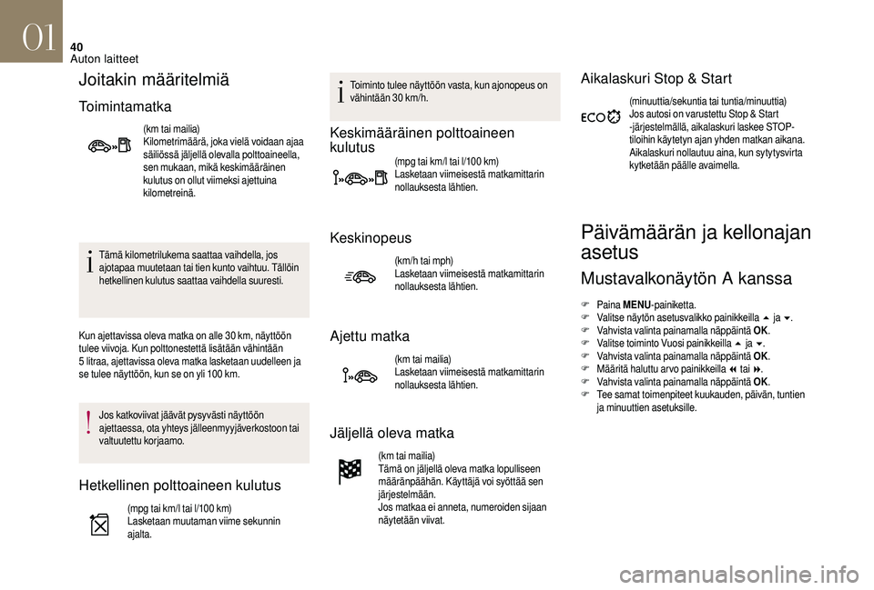 CITROEN DS3 2018 Omistajan Käsikirjat (in Finnish) 40
Joitakin määritelmiä
Toimintamatka
(km tai mailia)
Kilometrimäärä, joka vielä voidaan ajaa
säiliössä jäljellä olevalla polttoaineella,
sen mukaan, mikä keskimääräinen
kulutus on CITROEN DS3 2018 Omistajan Käsikirjat (in Finnish) 40
Joitakin määritelmiä
Toimintamatka
(km tai mailia)
Kilometrimäärä, joka vielä voidaan ajaa
säiliössä jäljellä olevalla polttoaineella,
sen mukaan, mikä keskimääräinen
kulutus on