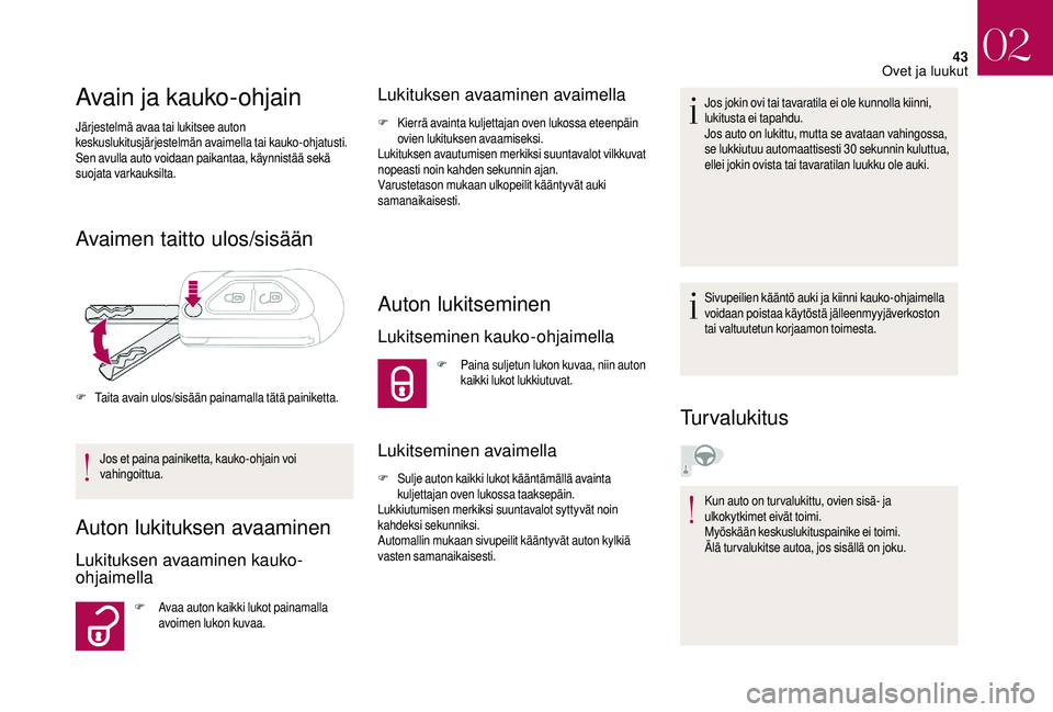 CITROEN DS3 2018 Omistajan Käsikirjat (in Finnish) 43
Avain ja kauko-ohjain
Järjestelmä avaa tai lukitsee auton
keskuslukitusjärjestelmän avaimella tai kauko-ohjatusti.
Sen avulla auto voidaan paikantaa, käynnistää sekä
suojata varkauksilta CITROEN DS3 2018 Omistajan Käsikirjat (in Finnish) 43
Avain ja kauko-ohjain
Järjestelmä avaa tai lukitsee auton
keskuslukitusjärjestelmän avaimella tai kauko-ohjatusti.
Sen avulla auto voidaan paikantaa, käynnistää sekä
suojata varkauksilta