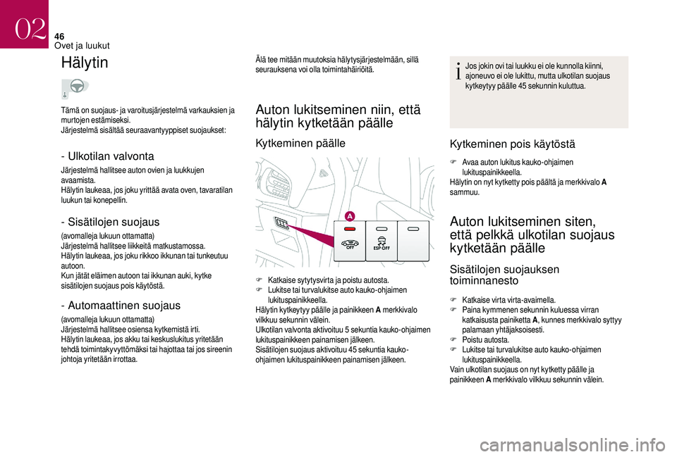 CITROEN DS3 2018 Omistajan Käsikirjat (in Finnish) 46
Hälytin
- Ulkotilan valvonta
Järjestelmä hallitsee auton ovien ja luukkujen
avaamista.
Hälytin laukeaa, jos joku yrittää avata oven, tavaratilan
luukun tai konepellin.
- Sisätilojen suojau CITROEN DS3 2018 Omistajan Käsikirjat (in Finnish) 46
Hälytin
- Ulkotilan valvonta
Järjestelmä hallitsee auton ovien ja luukkujen
avaamista.
Hälytin laukeaa, jos joku yrittää avata oven, tavaratilan
luukun tai konepellin.
- Sisätilojen suojau