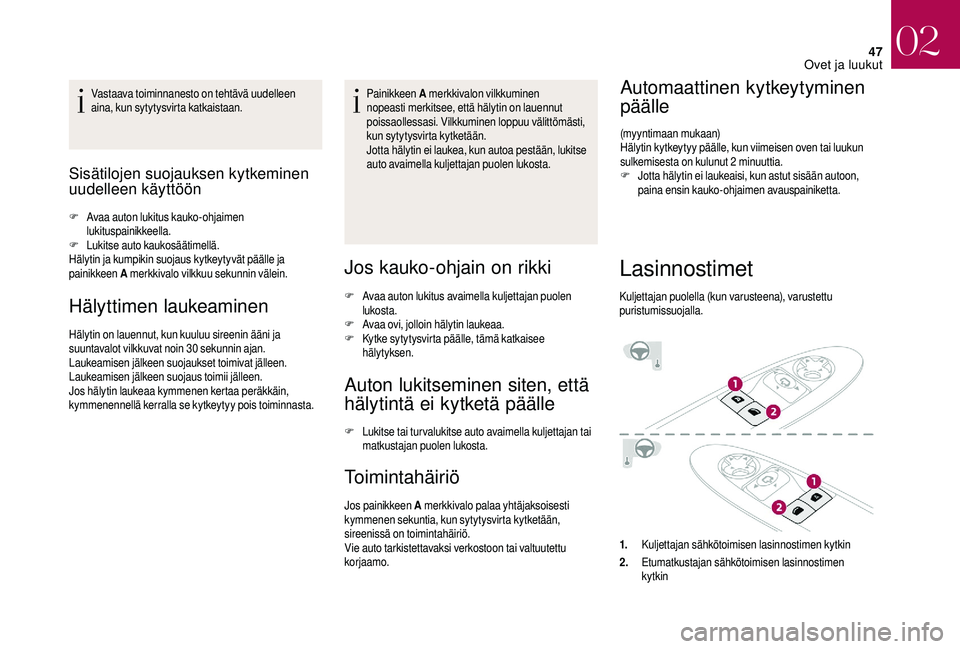CITROEN DS3 2018 Omistajan Käsikirjat (in Finnish) 47
Vastaava toiminnanesto on tehtävä uudelleen
aina, kun sytytysvirta katkaistaan.
Sisätilojen suojauksen kytkeminen
uudelleen käyttöön
F Avaa auton lukitus kauko-ohjaimen lukituspainikkeella CITROEN DS3 2018 Omistajan Käsikirjat (in Finnish) 47
Vastaava toiminnanesto on tehtävä uudelleen
aina, kun sytytysvirta katkaistaan.
Sisätilojen suojauksen kytkeminen
uudelleen käyttöön
F Avaa auton lukitus kauko-ohjaimen lukituspainikkeella