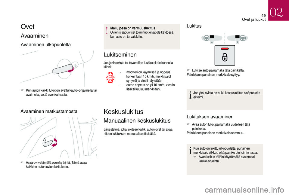 CITROEN DS3 2018 Omistajan Käsikirjat (in Finnish) 49
Ovet
Avaaminen
Avaaminen ulkopuolelta
F Kun auton kaikki lukot on avattu kauko-ohjaimella tai avaimella, vedä ovenkahvasta.
Avaaminen matkustamosta
F Avaa ovi vetämällä oven kytkintä. Tämä a CITROEN DS3 2018 Omistajan Käsikirjat (in Finnish) 49
Ovet
Avaaminen
Avaaminen ulkopuolelta
F Kun auton kaikki lukot on avattu kauko-ohjaimella tai avaimella, vedä ovenkahvasta.
Avaaminen matkustamosta
F Avaa ovi vetämällä oven kytkintä. Tämä a