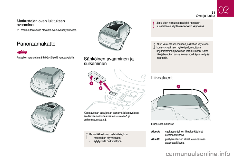 CITROEN DS3 2018 Omistajan Käsikirjat (in Finnish) 51
Matkustajan oven lukituksen
avaaminen
F Vedä auton sisällä olevasta oven avauskytkimestä.
Panoraamakatto
Autosi on varustettu sähkökäyttöisellä kangaskatolla.Sähköinen avaaminen ja
sul CITROEN DS3 2018 Omistajan Käsikirjat (in Finnish) 51
Matkustajan oven lukituksen
avaaminen
F Vedä auton sisällä olevasta oven avauskytkimestä.
Panoraamakatto
Autosi on varustettu sähkökäyttöisellä kangaskatolla.Sähköinen avaaminen ja
sul