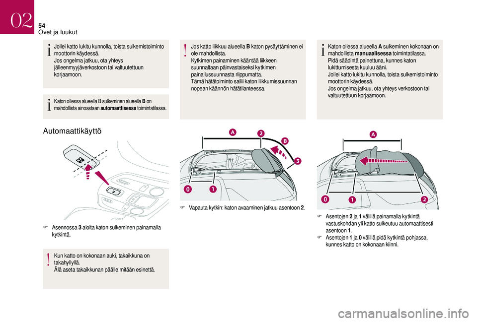 CITROEN DS3 2018 Omistajan Käsikirjat (in Finnish) 54
Jollei katto lukitu kunnolla, toista sulkemistoiminto
moottorin käydessä.
Jos ongelma jatkuu, ota yhteys
jälleenmyyjäverkostoon tai valtuutettuun
korjaamoon.
Katon ollessa alueella B sulkemi CITROEN DS3 2018 Omistajan Käsikirjat (in Finnish) 54
Jollei katto lukitu kunnolla, toista sulkemistoiminto
moottorin käydessä.
Jos ongelma jatkuu, ota yhteys
jälleenmyyjäverkostoon tai valtuutettuun
korjaamoon.
Katon ollessa alueella B sulkemi