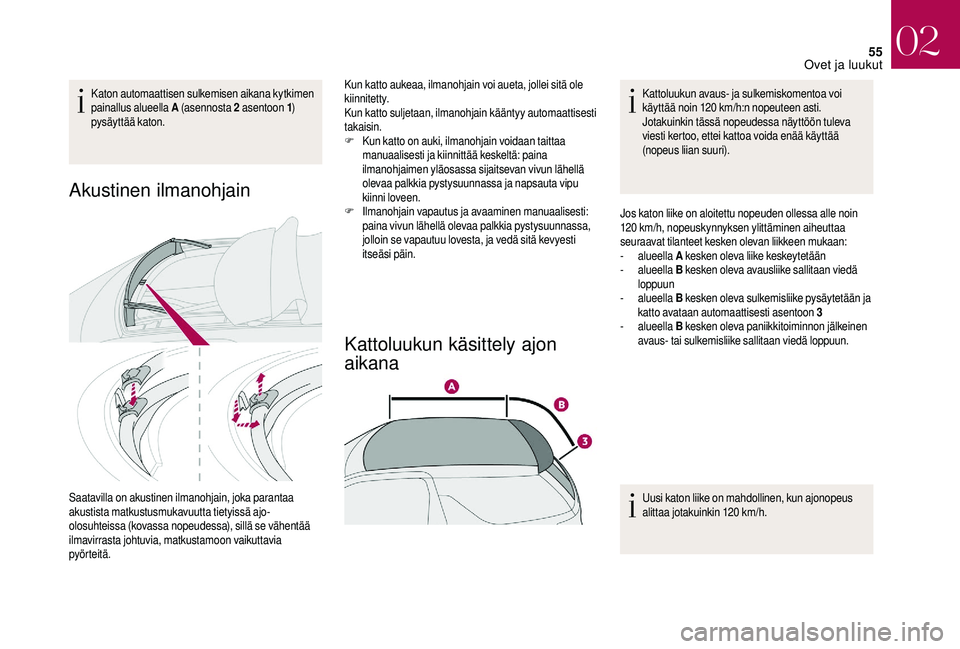 CITROEN DS3 2018 Omistajan Käsikirjat (in Finnish) 55
Katon automaattisen sulkemisen aikana kytkimen
painallus alueella A (asennosta 2
asentoon 1)
pysäyttää katon.
Akustinen ilmanohjain
Saatavilla on akustinen ilmanohjain, joka parantaa
akustis CITROEN DS3 2018 Omistajan Käsikirjat (in Finnish) 55
Katon automaattisen sulkemisen aikana kytkimen
painallus alueella A (asennosta 2
asentoon 1)
pysäyttää katon.
Akustinen ilmanohjain
Saatavilla on akustinen ilmanohjain, joka parantaa
akustis