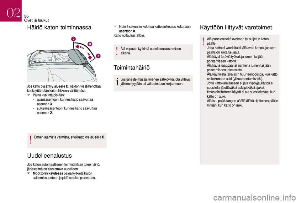 CITROEN DS3 2018 Omistajan Käsikirjat (in Finnish) 56
Häiriö katon toiminnassa
Jos katto pysähtyy alueelle B, näytön viesti kehottaa
keskeyttämään katon liikkeen välittömästi.
F
P
aina kytkintä pitkään:
-
a
vausasentoon, kunnes kat CITROEN DS3 2018 Omistajan Käsikirjat (in Finnish) 56
Häiriö katon toiminnassa
Jos katto pysähtyy alueelle B, näytön viesti kehottaa
keskeyttämään katon liikkeen välittömästi.
F
P
aina kytkintä pitkään:
-
a
vausasentoon, kunnes kat
