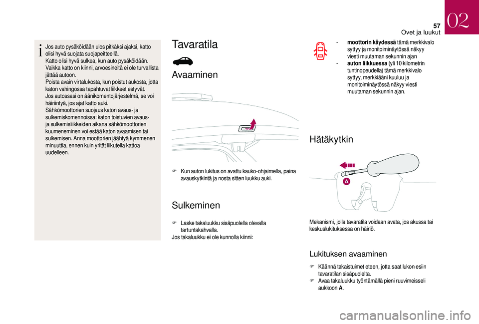 CITROEN DS3 2018 Omistajan Käsikirjat (in Finnish) 57
Jos auto pysäköidään ulos pitkäksi ajaksi, katto
olisi hyvä suojata suojapeitteellä.
Katto olisi hyvä sulkea, kun auto pysäköidään.
Vaikka katto on kiinni, ar voesineitä ei ole tur va CITROEN DS3 2018 Omistajan Käsikirjat (in Finnish) 57
Jos auto pysäköidään ulos pitkäksi ajaksi, katto
olisi hyvä suojata suojapeitteellä.
Katto olisi hyvä sulkea, kun auto pysäköidään.
Vaikka katto on kiinni, ar voesineitä ei ole tur va