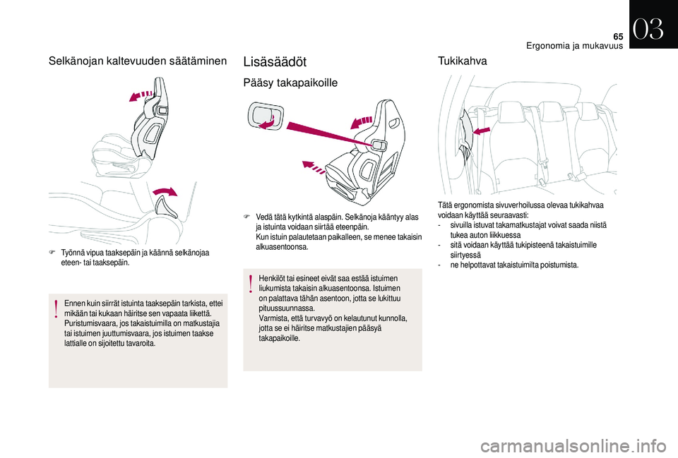 CITROEN DS3 2018 Omistajan Käsikirjat (in Finnish) 65
Selkänojan kaltevuuden säätäminen
F Työnnä vipua taaksepäin ja käännä selkänojaa eteen- tai taaksepäin.
Ennen kuin siirrät istuinta taaksepäin tarkista, ettei
mikään tai kukaan hä CITROEN DS3 2018 Omistajan Käsikirjat (in Finnish) 65
Selkänojan kaltevuuden säätäminen
F Työnnä vipua taaksepäin ja käännä selkänojaa eteen- tai taaksepäin.
Ennen kuin siirrät istuinta taaksepäin tarkista, ettei
mikään tai kukaan hä