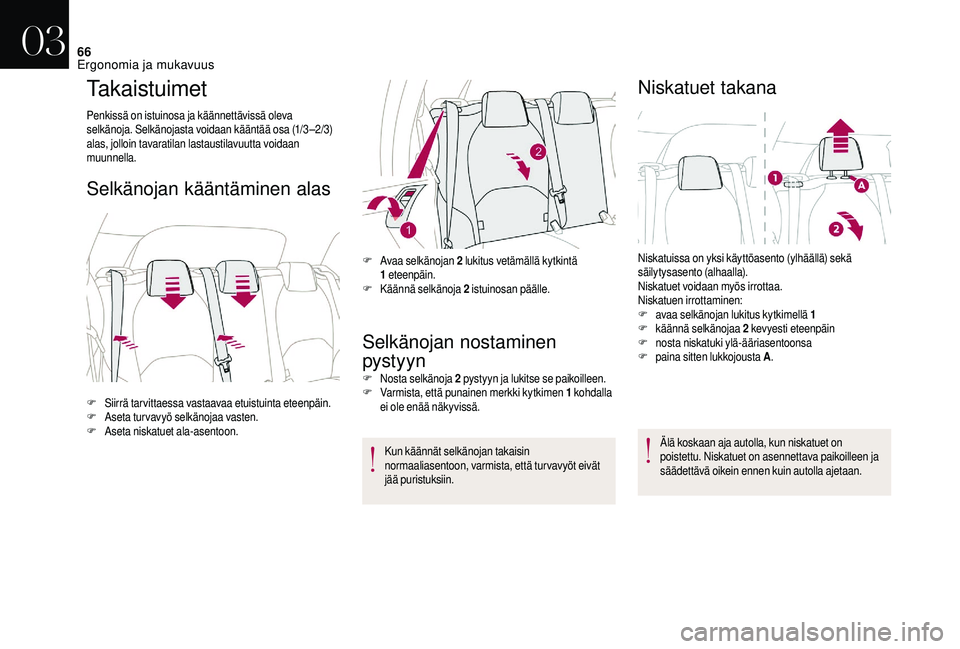 CITROEN DS3 2018 Omistajan Käsikirjat (in Finnish) 66
Takaistuimet
Penkissä on istuinosa ja käännettävissä oleva
selkänoja. Selkänojasta voidaan kääntää osa (1/3 –2/3)
alas, jolloin tavaratilan lastaustilavuutta voidaan
muunnella.
Selk CITROEN DS3 2018 Omistajan Käsikirjat (in Finnish) 66
Takaistuimet
Penkissä on istuinosa ja käännettävissä oleva
selkänoja. Selkänojasta voidaan kääntää osa (1/3 –2/3)
alas, jolloin tavaratilan lastaustilavuutta voidaan
muunnella.
Selk