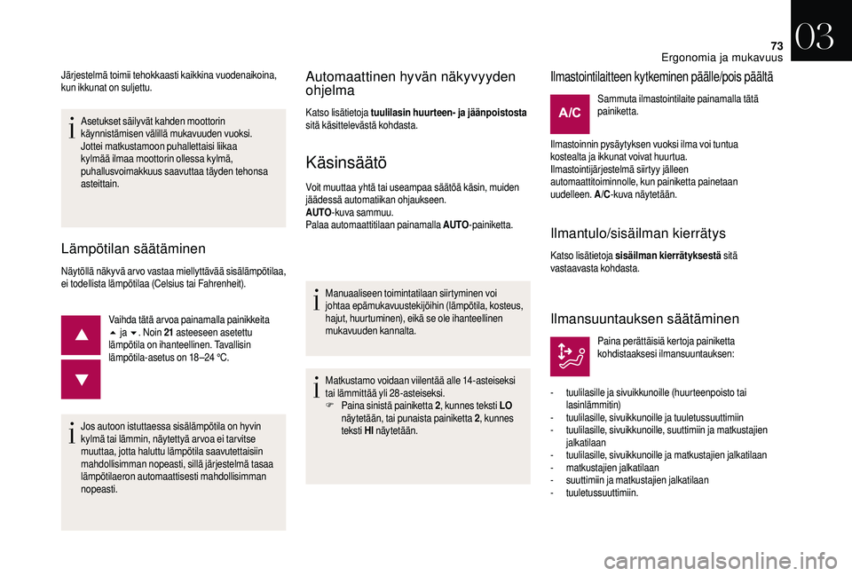 CITROEN DS3 2018 Omistajan Käsikirjat (in Finnish) 73
Asetukset säilyvät kahden moottorin
käynnistämisen välillä mukavuuden vuoksi.
Jottei matkustamoon puhallettaisi liikaa
kylmää ilmaa moottorin ollessa kylmä,
puhallusvoimakkuus saavuttaa CITROEN DS3 2018 Omistajan Käsikirjat (in Finnish) 73
Asetukset säilyvät kahden moottorin
käynnistämisen välillä mukavuuden vuoksi.
Jottei matkustamoon puhallettaisi liikaa
kylmää ilmaa moottorin ollessa kylmä,
puhallusvoimakkuus saavuttaa