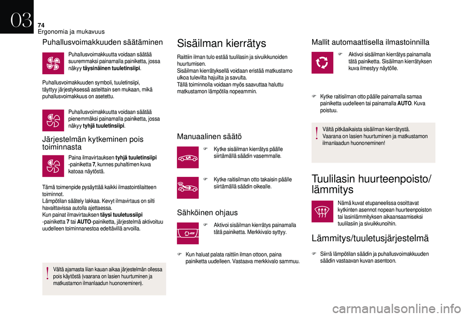CITROEN DS3 2018 Omistajan Käsikirjat (in Finnish) 74
Järjestelmän kytkeminen pois
toiminnasta
Paina ilmavirtauksen tyhjä tuuletinsiipi
-painiketta 7, kunnes puhaltimen kuva
katoaa näytöstä.
Tämä toimenpide pysäyttää kaikki ilmastointil CITROEN DS3 2018 Omistajan Käsikirjat (in Finnish) 74
Järjestelmän kytkeminen pois
toiminnasta
Paina ilmavirtauksen tyhjä tuuletinsiipi
-painiketta 7, kunnes puhaltimen kuva
katoaa näytöstä.
Tämä toimenpide pysäyttää kaikki ilmastointil
