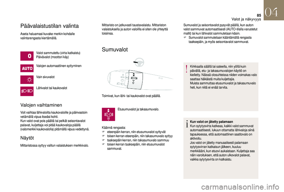 CITROEN DS3 2018 Omistajan Käsikirjat (in Finnish) 85
Päävalaistustilan valinta
Aseta haluamasi kuvake merkin kohdalle
valintarengasta kiertämällä.Valot sammutettu (virta katkaistu)
Päivävalot (moottori käy)
Valojen automaattinen syttyminen
V CITROEN DS3 2018 Omistajan Käsikirjat (in Finnish) 85
Päävalaistustilan valinta
Aseta haluamasi kuvake merkin kohdalle
valintarengasta kiertämällä.Valot sammutettu (virta katkaistu)
Päivävalot (moottori käy)
Valojen automaattinen syttyminen
V