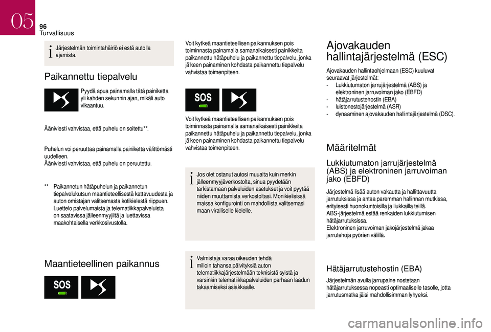 CITROEN DS3 2018 Omistajan Käsikirjat (in Finnish) 96
Järjestelmän toimintahäiriö ei estä autolla
ajamista.
Paikannettu tiepalvelu
** Paikannetun hätäpuhelun ja paikannetun tiepalvelukutsun maantieteellisestä kattavuudesta ja
auton omistajan CITROEN DS3 2018 Omistajan Käsikirjat (in Finnish) 96
Järjestelmän toimintahäiriö ei estä autolla
ajamista.
Paikannettu tiepalvelu
** Paikannetun hätäpuhelun ja paikannetun tiepalvelukutsun maantieteellisestä kattavuudesta ja
auton omistajan