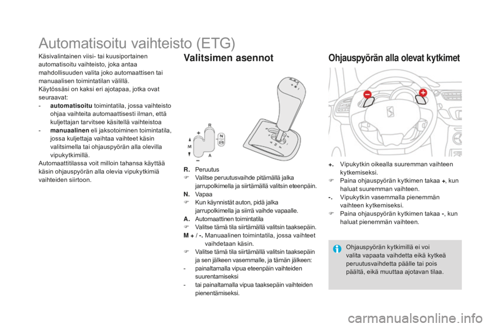 CITROEN DS3 2017  Omistajan Käsikirjat (in Finnish) DS3_fi_Chap04_conduite_ed02-2015
Automatisoitu vaihteisto (ETG)
R. Peruutus
F V alitse peruutusvaihde pitämällä jalka 
jarrupolkimella ja siirtämällä valitsin eteenpäin.
n. V

apaa
F
 
K
 un k