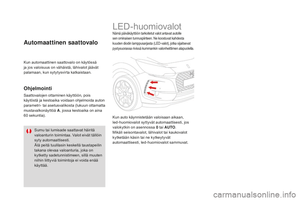 CITROEN DS3 2017  Omistajan Käsikirjat (in Finnish) DS3_fi_Chap05_visibilite_ed02-2015
LED-huomiovalotNämä päiväkäyttöön tarkoitetut valot antavat autolle 
sen ominaisen tunnuspiirteen. Ne koostuvat kahdesta 
kuuden diodin lamppusarjasta (LED-va