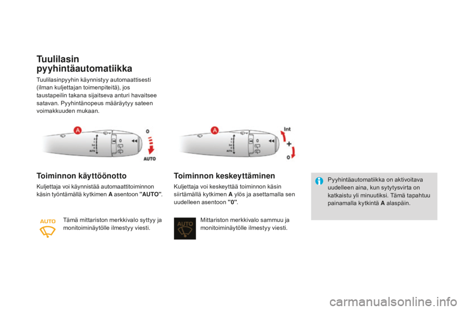 CITROEN DS3 2017  Omistajan Käsikirjat (in Finnish) DS3_fi_Chap05_visibilite_ed02-2015
Tuulilasin 
pyyhintäautomatiikka
Tuulilasinpyyhin käynnistyy automaattisesti 
(ilman kuljettajan toimenpiteitä), jos 
taustapeilin takana sijaitseva anturi havait