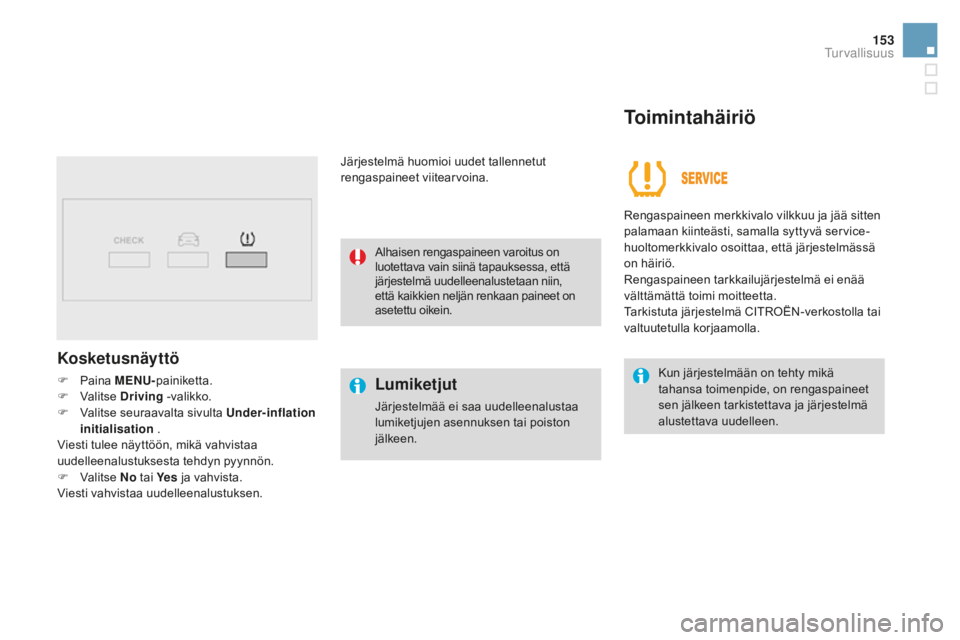 CITROEN DS3 2017  Omistajan Käsikirjat (in Finnish) 153
DS3_fi_Chap06_securite_ed02-2015
Kosketusnäyttö
F Paina MEn U-painiketta.
F  V alitse  Driving  -valikko.
F
 
V
 alitse seuraavalta sivulta Under-inflation 
initialisation  .
Viesti tulee näytt