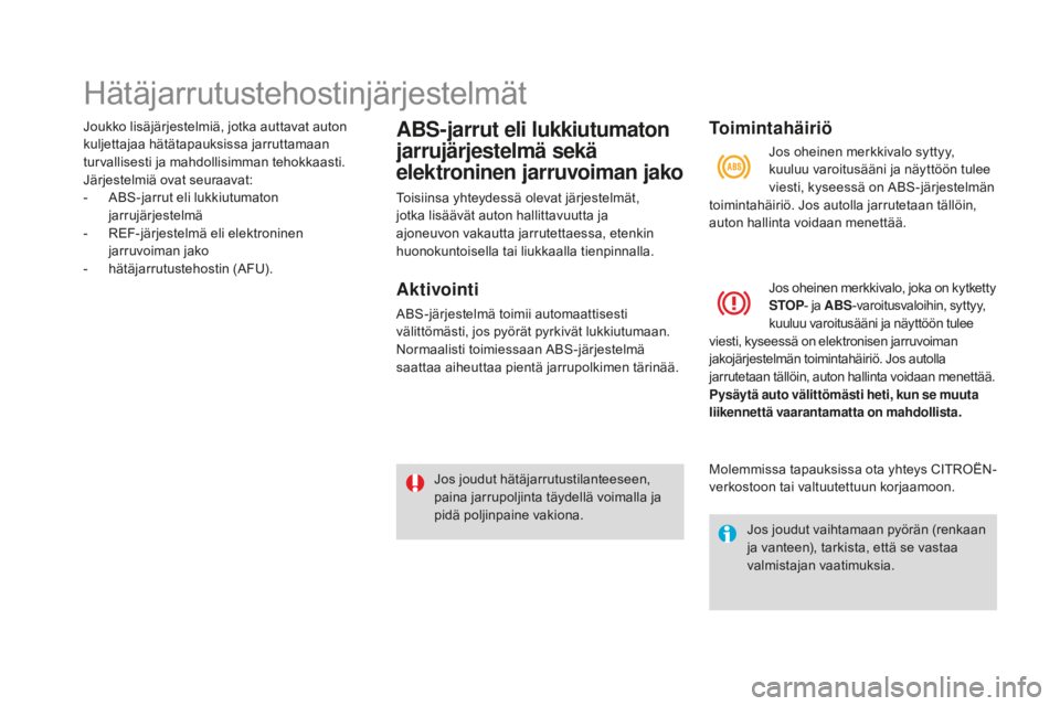 CITROEN DS3 2017  Omistajan Käsikirjat (in Finnish) DS3_fi_Chap06_securite_ed02-2015
Hätäjarrutustehostinjärjestelmät
Joukko lisäjärjestelmiä, jotka auttavat auton 
kuljettajaa hätätapauksissa jarruttamaan 
turvallisesti ja mahdollisimman teho