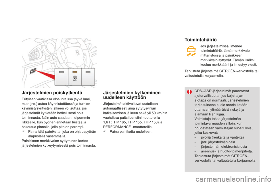 CITROEN DS3 2017  Omistajan Käsikirjat (in Finnish) DS3_fi_Chap06_securite_ed02-2015
järjestelmien poiskytkentä
Erityisen vaativissa olosuhteissa (syvä lumi, 
muta jne.) autoa käynnistettäessä ja turhien 
käynnistysyritysten jälkeen voi auttaa,