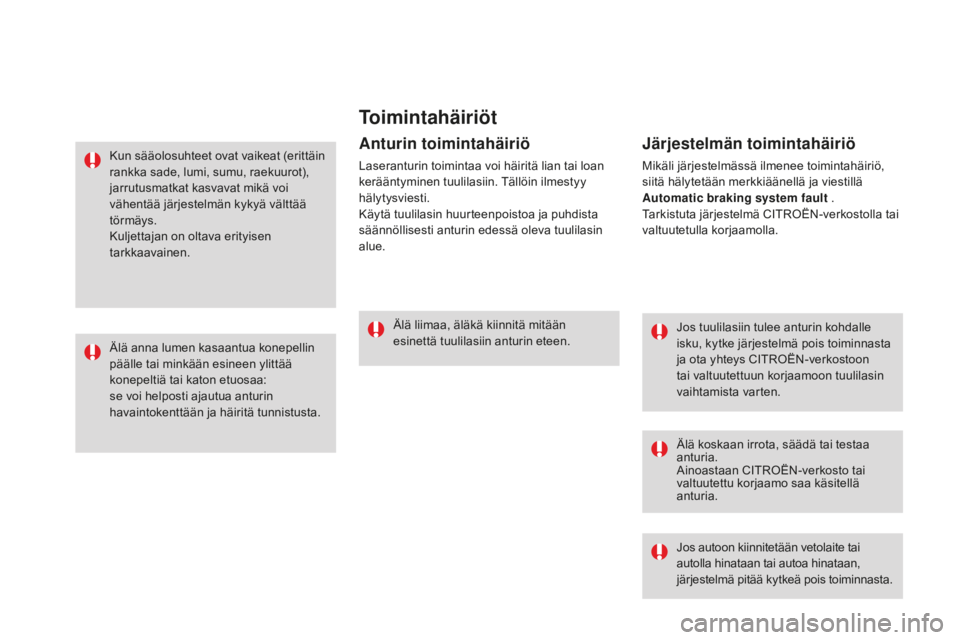 CITROEN DS3 2017  Omistajan Käsikirjat (in Finnish) DS3_fi_Chap06_securite_ed02-2015
Toimintahäiriöt
Jos tuulilasiin tulee anturin kohdalle 
isku, kytke järjestelmä pois toiminnasta 
ja ota yhteys CITROËN-verkostoon 
tai valtuutettuun korjaamoon t