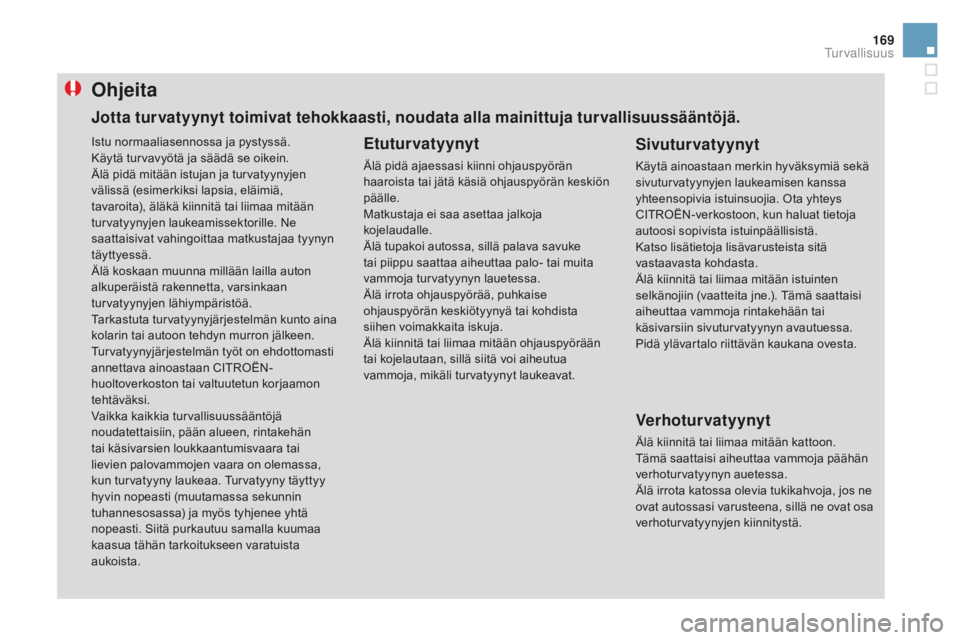 CITROEN DS3 2017  Omistajan Käsikirjat (in Finnish) 169
DS3_fi_Chap06_securite_ed02-2015
Ohjeita
Etuturvatyynyt
Älä pidä ajaessasi kiinni ohjauspyörän 
haaroista tai jätä käsiä ohjauspyörän keskiön 
päälle.
Matkustaja ei saa asettaa jalko
