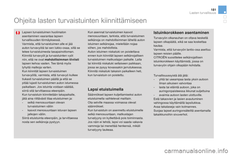 CITROEN DS3 2017  Omistajan Käsikirjat (in Finnish) 181
DS3_fi_Chap07_securite-enfants_ed02-2015
Ohjeita lasten turvaistuinten kiinnittämiseen
Lapsen turvaistuimen huolimaton 
asentaminen vaarantaa lapsen 
turvallisuuden törmäyksessä.
Varmista, ett