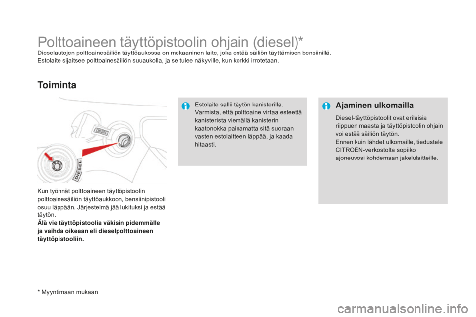 CITROEN DS3 2017  Omistajan Käsikirjat (in Finnish) DS3_fi_Chap08_info-pratiques_ed02-2015
Polttoaineen täyttöpistoolin ohjain (diesel)*Dieselautojen polttoainesäiliön täyttöaukossa on mekaaninen laite, joka estää säiliön täyttämisen bensii