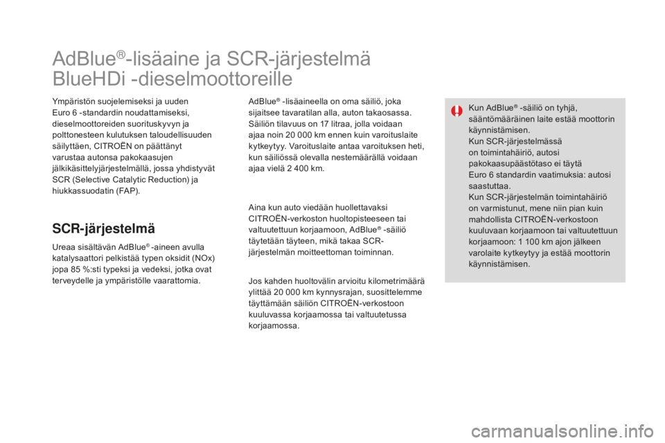 CITROEN DS3 2017  Omistajan Käsikirjat (in Finnish) DS3_fi_Chap08_info-pratiques_ed02-2015
AdBlue®-lisäaine ja SCR-järjestelmä
BlueHDi -dieselmoottoreille
Ympäristön suojelemiseksi ja uuden 
Euro 6
  -standardin noudattamiseksi, 
dieselmoottoreid