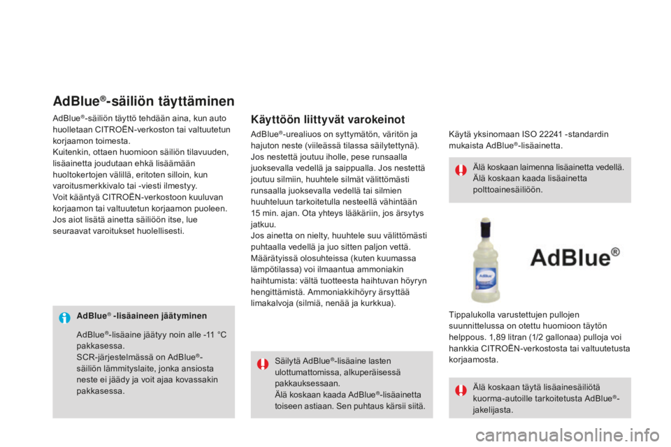 CITROEN DS3 2017  Omistajan Käsikirjat (in Finnish) DS3_fi_Chap08_info-pratiques_ed02-2015
AdBlue® -lisäaineen jäätyminenSäilytä AdBlue
®-lisäaine lasten 
ulottumattomissa, alkuperäisessä 
pakkauksessaan.
Älä koskaan kaada AdBlue
®-lisäai
