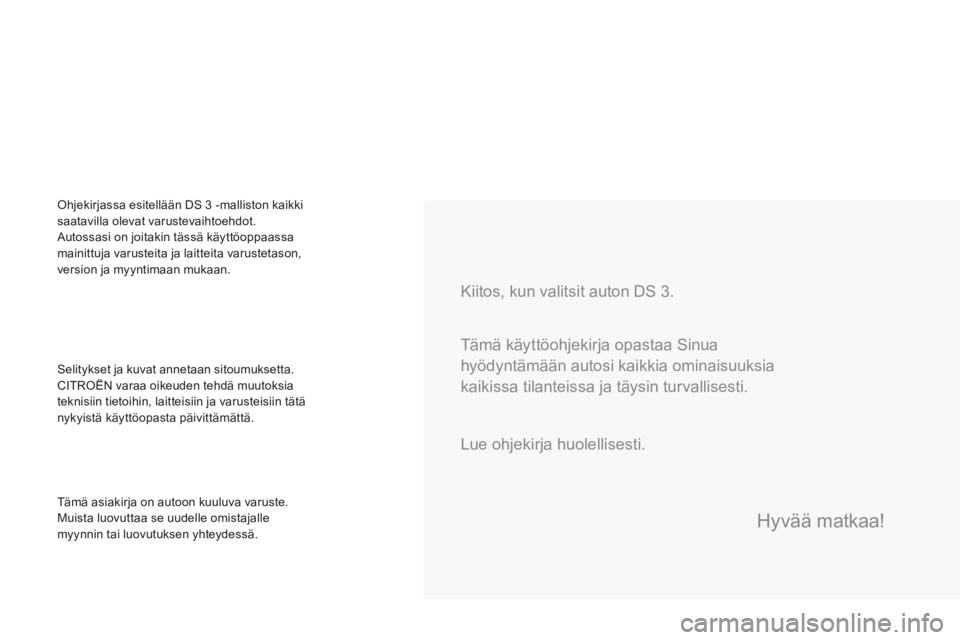 CITROEN DS3 2017  Omistajan Käsikirjat (in Finnish) DS3_fi_Chap00a_sommaire_ed02-2015
Kiitos, kun valitsit auton DS 3.
Selitykset ja kuvat annetaan sitoumuksetta.
CITROËN varaa oikeuden tehdä muutoksia 
teknisiin tietoihin, laitteisiin ja varusteisii