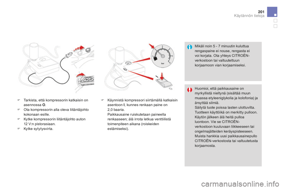 CITROEN DS3 2017 Omistajan Käsikirjat (in Finnish) 201
DS3_fi_Chap08_info-pratiques_ed02-2015
Mikäli noin 5 - 7 minuutin kuluttua
r engaspaine ei nouse, rengasta ei
voi korjata. Ota yhteys CITROËN-
verkostoon tai valtuutettuun
korjaamoon vian kor CITROEN DS3 2017 Omistajan Käsikirjat (in Finnish) 201
DS3_fi_Chap08_info-pratiques_ed02-2015
Mikäli noin 5 - 7 minuutin kuluttua
r engaspaine ei nouse, rengasta ei
voi korjata. Ota yhteys CITROËN-
verkostoon tai valtuutettuun
korjaamoon vian kor