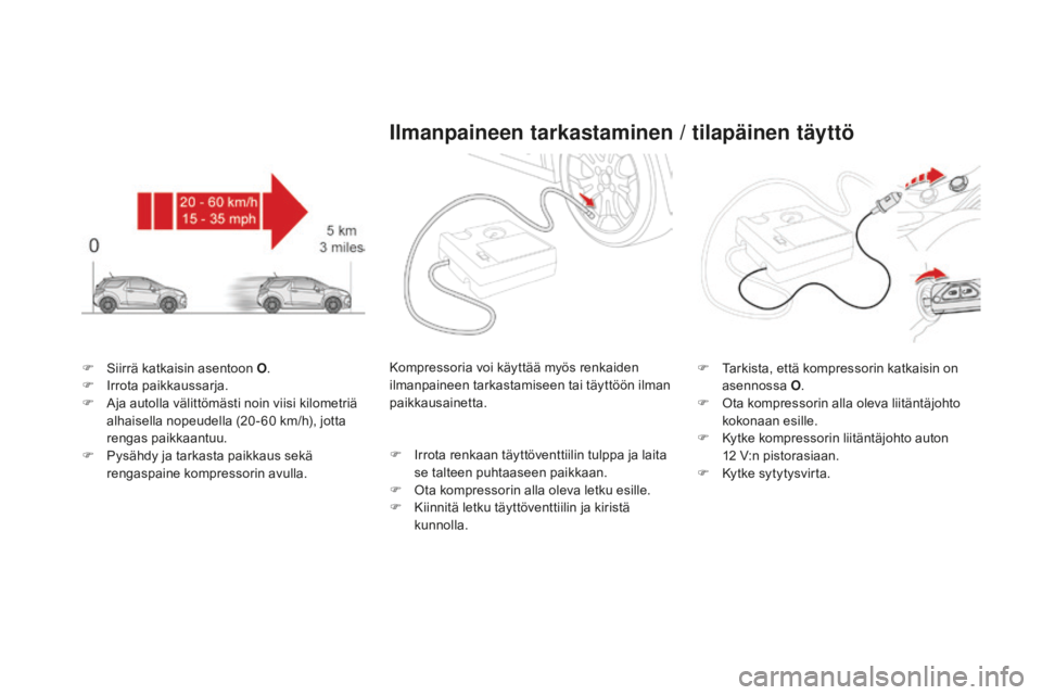 CITROEN DS3 2017 Omistajan Käsikirjat (in Finnish) DS3_fi_Chap08_info-pratiques_ed02-2015
F Siirrä katkaisin asentoon O.
F I rrota paikkaussarja.
F
A
ja autolla välittömästi noin viisi kilometriä
alhaisella nopeudella (20 - 60
km/h), jotta CITROEN DS3 2017 Omistajan Käsikirjat (in Finnish) DS3_fi_Chap08_info-pratiques_ed02-2015
F Siirrä katkaisin asentoon O.
F I rrota paikkaussarja.
F
A
ja autolla välittömästi noin viisi kilometriä
alhaisella nopeudella (20 - 60
km/h), jotta