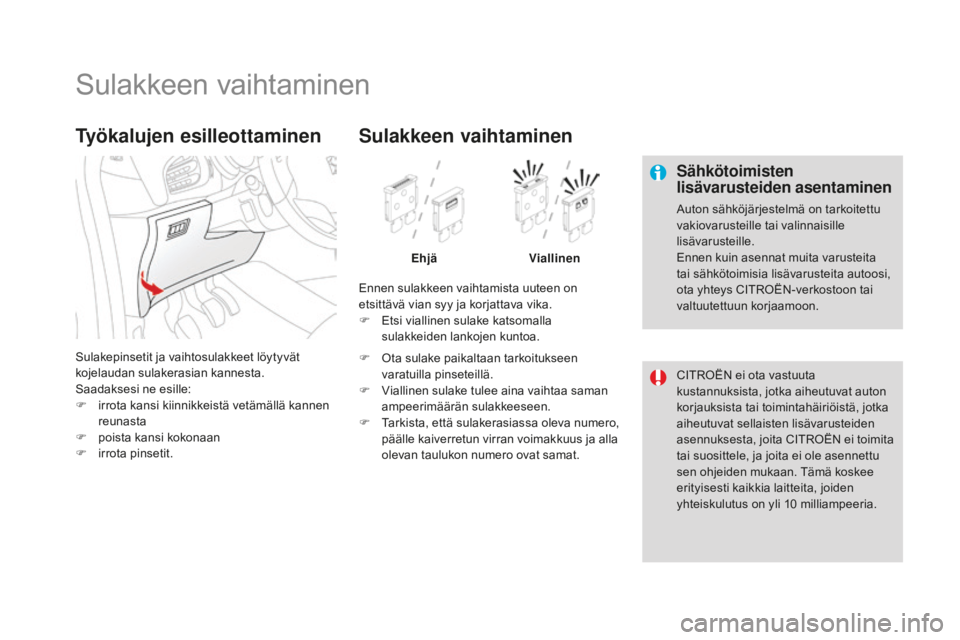 CITROEN DS3 2017 Omistajan Käsikirjat (in Finnish) DS3_fi_Chap08_info-pratiques_ed02-2015
Sulakkeen vaihtaminen
Sähkötoimisten
lisävarusteiden asentaminen
Auton sähköjärjestelmä on tarkoitettu
vakiovarusteille tai valinnaisille
lisävarustei CITROEN DS3 2017 Omistajan Käsikirjat (in Finnish) DS3_fi_Chap08_info-pratiques_ed02-2015
Sulakkeen vaihtaminen
Sähkötoimisten
lisävarusteiden asentaminen
Auton sähköjärjestelmä on tarkoitettu
vakiovarusteille tai valinnaisille
lisävarustei