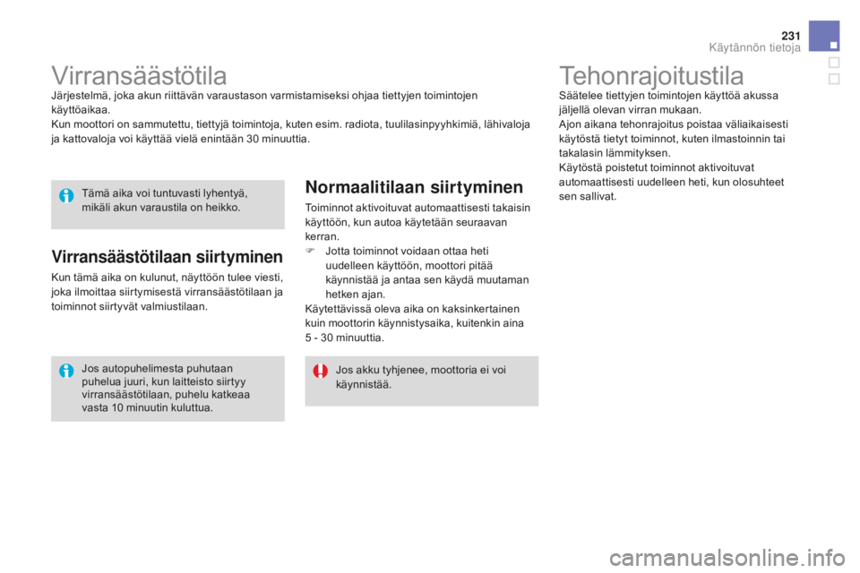 CITROEN DS3 2017  Omistajan Käsikirjat (in Finnish) 231
DS3_fi_Chap08_info-pratiques_ed02-2015
TehonrajoitustilaSäätelee tiettyjen toimintojen käyttöä akussa 
jäljellä olevan virran mukaan.
Ajon aikana tehonrajoitus poistaa väliaikaisesti 
käy