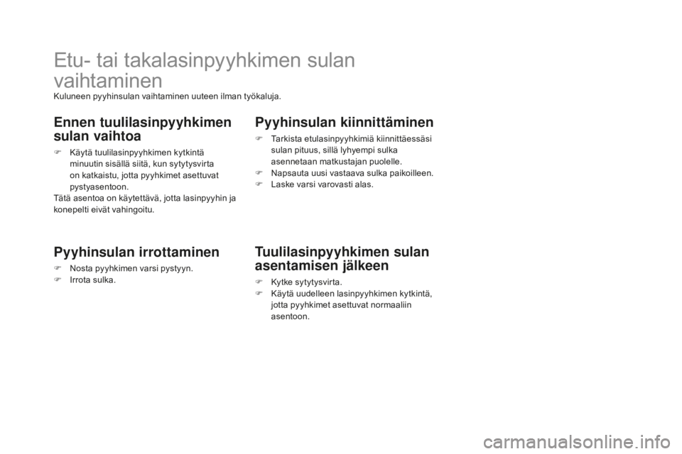 CITROEN DS3 2017  Omistajan Käsikirjat (in Finnish) DS3_fi_Chap08_info-pratiques_ed02-2015
Etu- tai takalasinpyyhkimen sulan 
vaihtaminen
Kuluneen pyyhinsulan vaihtaminen uuteen ilman työkaluja.
Ennen tuulilasinpyyhkimen 
sulan vaihtoa
F Käytä tuuli
