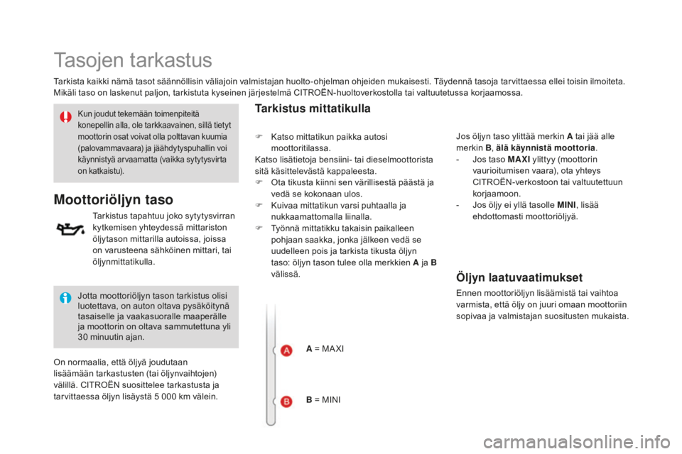 CITROEN DS3 2017  Omistajan Käsikirjat (in Finnish) DS3_fi_Chap09_verifications_ed02-2015
Tasojen tarkastus
Tarkista kaikki nämä tasot säännöllisin väliajoin valmistajan huolto-ohjelman ohjeiden mukaisesti. Täydennä tasoja tarvittaessa ellei to