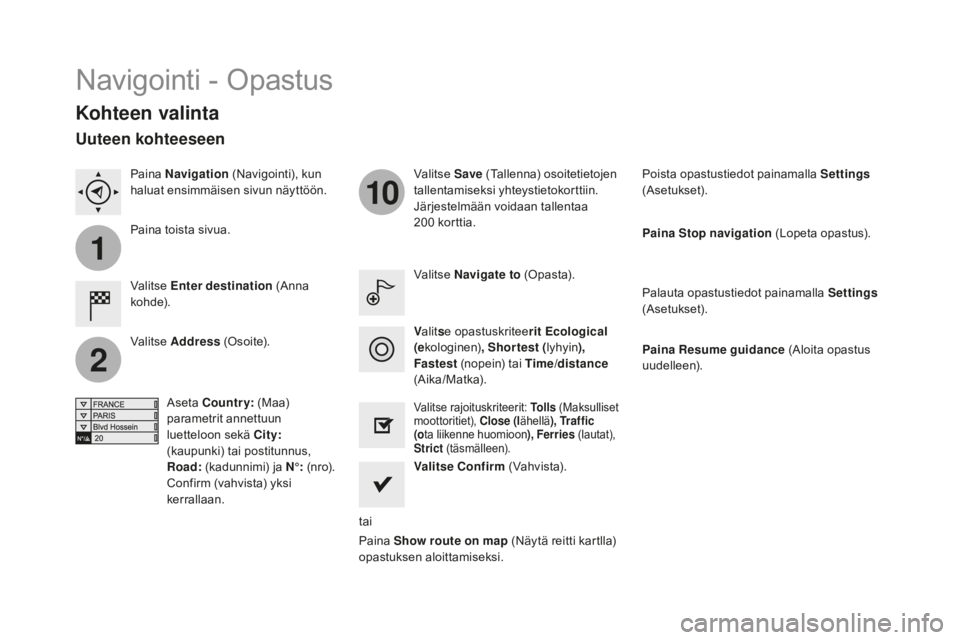 CITROEN DS3 2017  Omistajan Käsikirjat (in Finnish) 1
2
10
DS3_fi_Chap11c_SMEGplus_ed02-2015
Navigointi - Opastus
Kohteen valinta
Valitse Enter destination  (Anna 
ko h d e). Valitse 
Save (Tallenna) osoitetietojen 
tallentamiseksi yhteystietokorttiin.