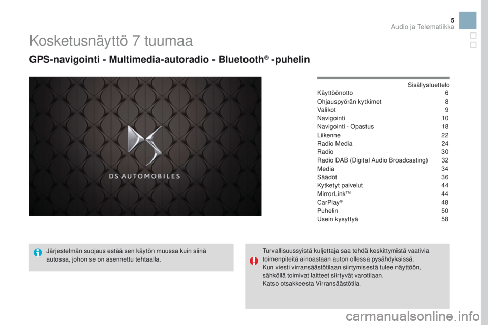 CITROEN DS3 2017  Omistajan Käsikirjat (in Finnish) 5
Kosketusnäyttö 7 tuumaa
GPS-navigointi - Multimedia-autoradio - Bluetooth® -puhelin
Sisällysluettelo
Käyttöönotto 6
O
hjauspyörän kytkimet
 8
V

alikot
 9
N

avigointi
 
 10
Navigointi - Op