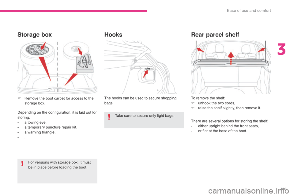 Citroen C3 2017 2.G Owners Manual 101
B618_en_Chap03_Ergonomie-et-confort_ed01-2016
To remove the shelf:
F u nhook the two cords,
F
 
r
 aise the shelf slightly, then remove it.
Rear parcel shelf
There are several options for storing 